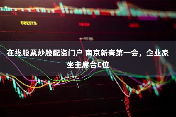 在线股票炒股配资门户 南京新春第一会，企业家坐主席台C位